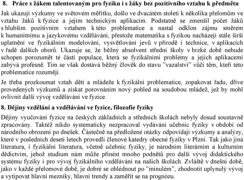 Podstatně se zmenšil počet žáků s hlubším pozitivním vztahem k této problematice a nastal odklon zájmu směrem k humanitnímu a jazykovému vzdělávání, přestože matematika s fyzikou nacházejí stále