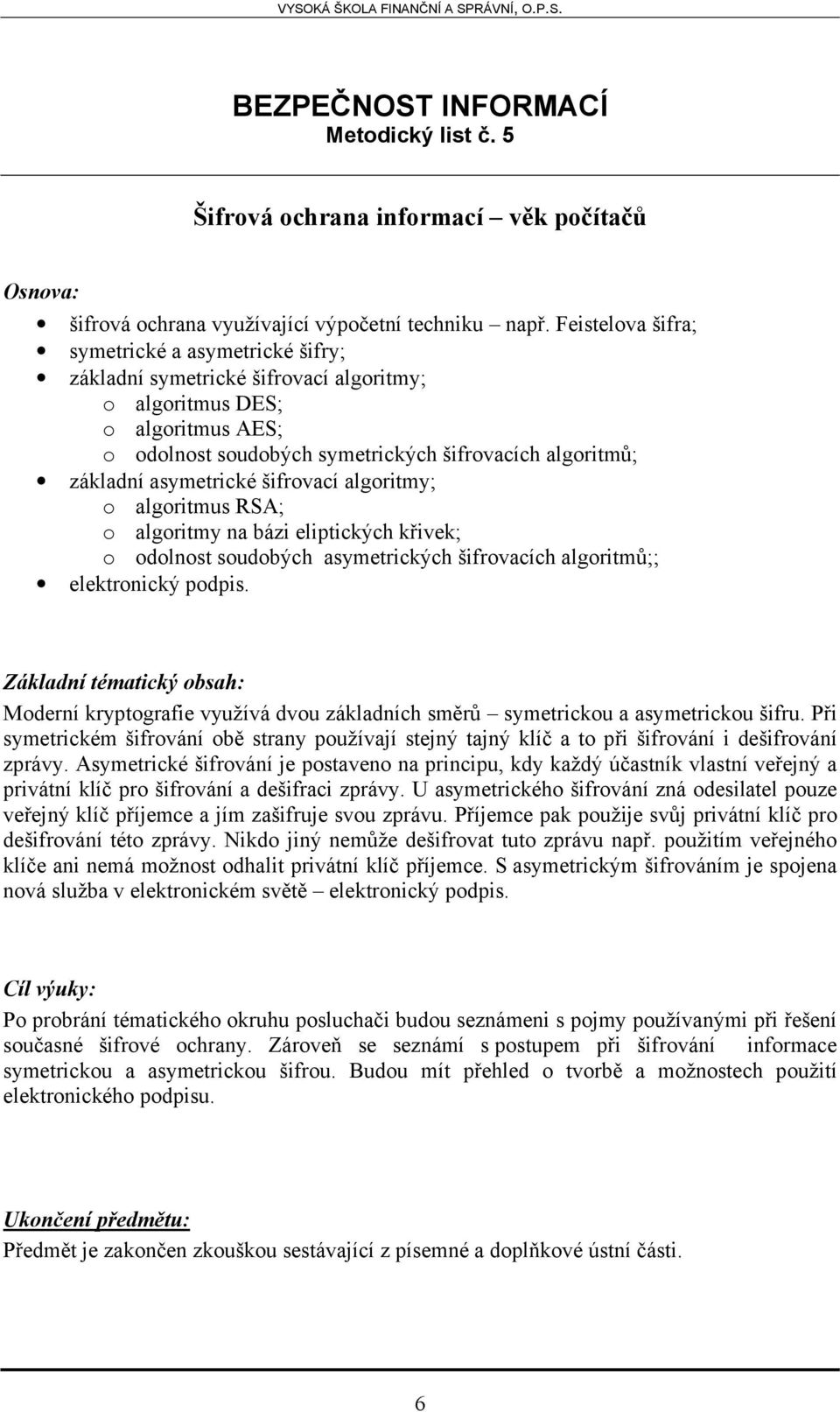 asymetrické šifrovací algoritmy; o algoritmus RSA; o algoritmy na bázi eliptických křivek; o odolnost soudobých asymetrických šifrovacích algoritmů;; elektronický podpis.