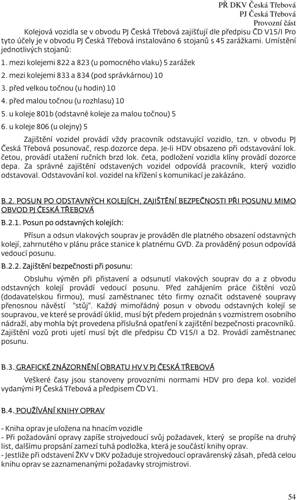 u koleje 801b (odstavné koleje za malou točnou) 5 6. u koleje 806 (u olejny) 5 Zajištění vozidel provádí vždy pracovník odstavující vozidlo, tzn. v obvodu PJ Česká Třebová posunovač, resp.