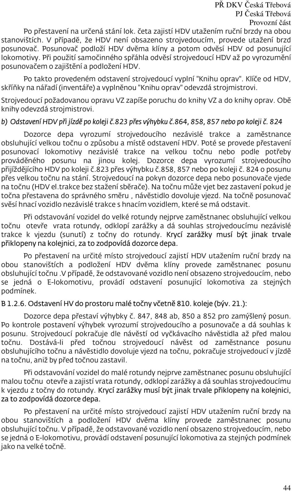 Po takto provedeném odstavení strojvedoucí vyplní "Knihu oprav". Klíče od HDV, skříňky na nářadí (inventáře) a vyplněnou "Knihu oprav" odevzdá strojmistrovi.