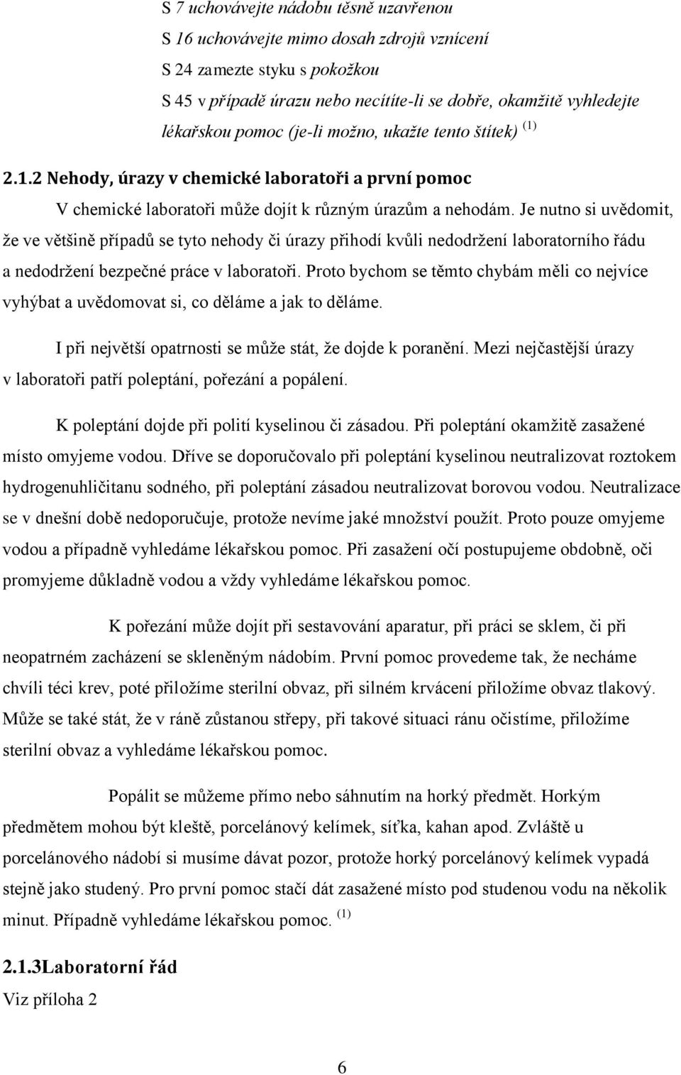 Je nutno si uvědomit, že ve většině případů se tyto nehody či úrazy přihodí kvůli nedodržení laboratorního řádu a nedodržení bezpečné práce v laboratoři.