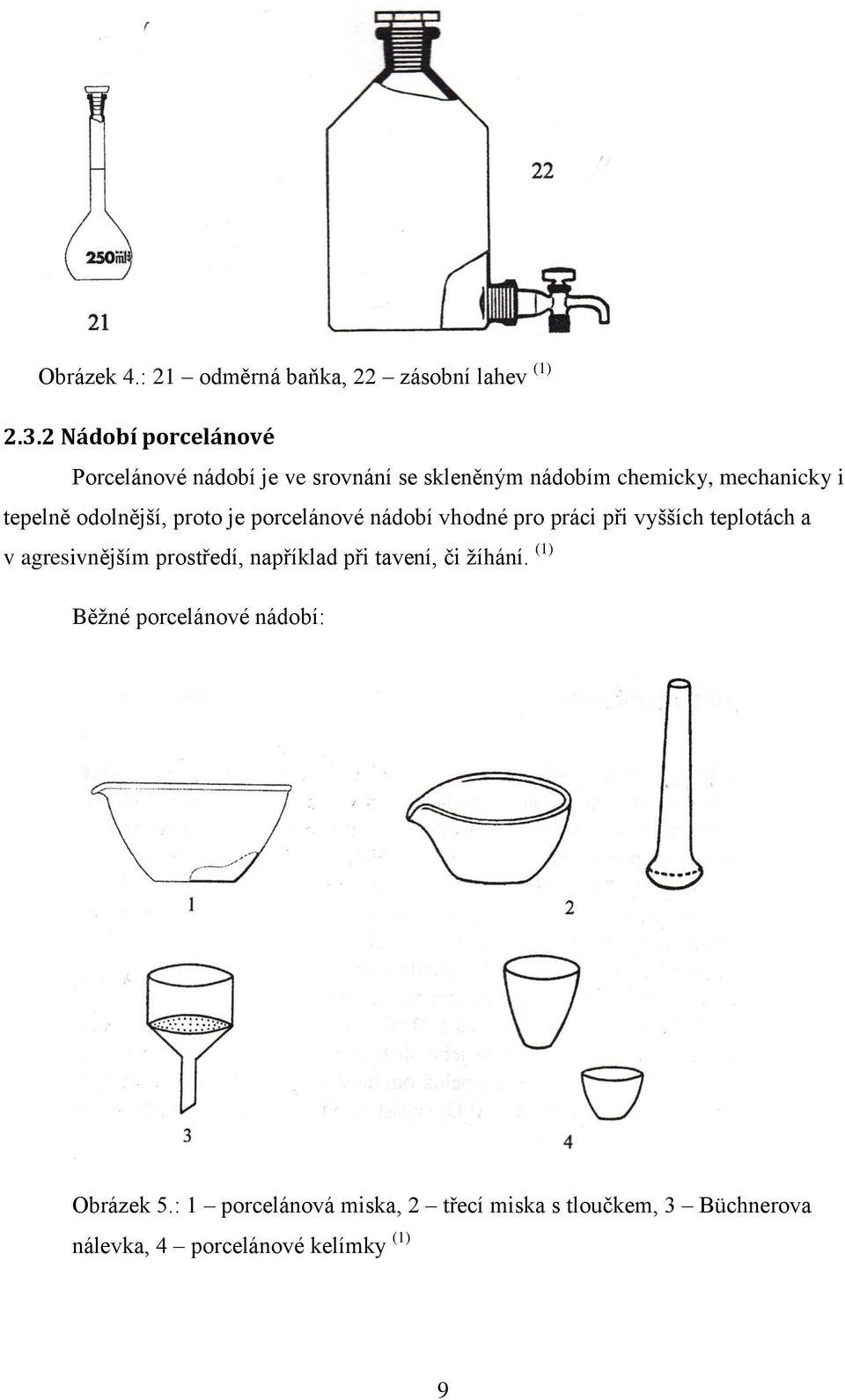 odolnější, proto je porcelánové nádobí vhodné pro práci při vyšších teplotách a v agresivnějším prostředí,