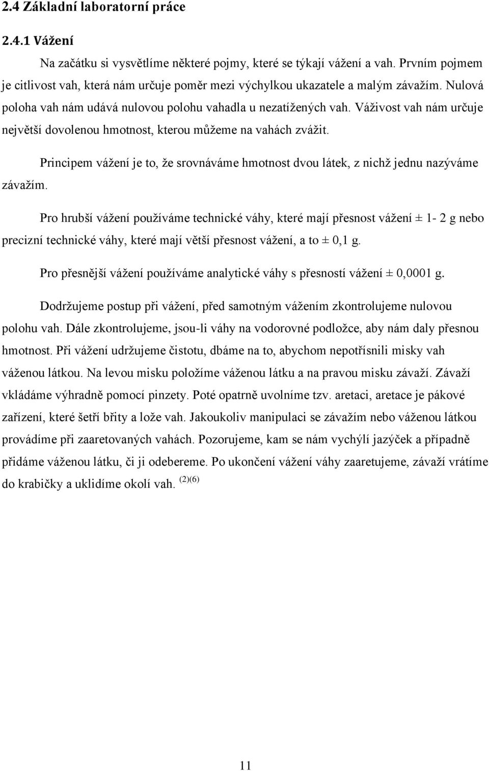 Váživost vah nám určuje největší dovolenou hmotnost, kterou můžeme na vahách zvážit. Principem vážení je to, že srovnáváme hmotnost dvou látek, z nichž jednu nazýváme závažím.