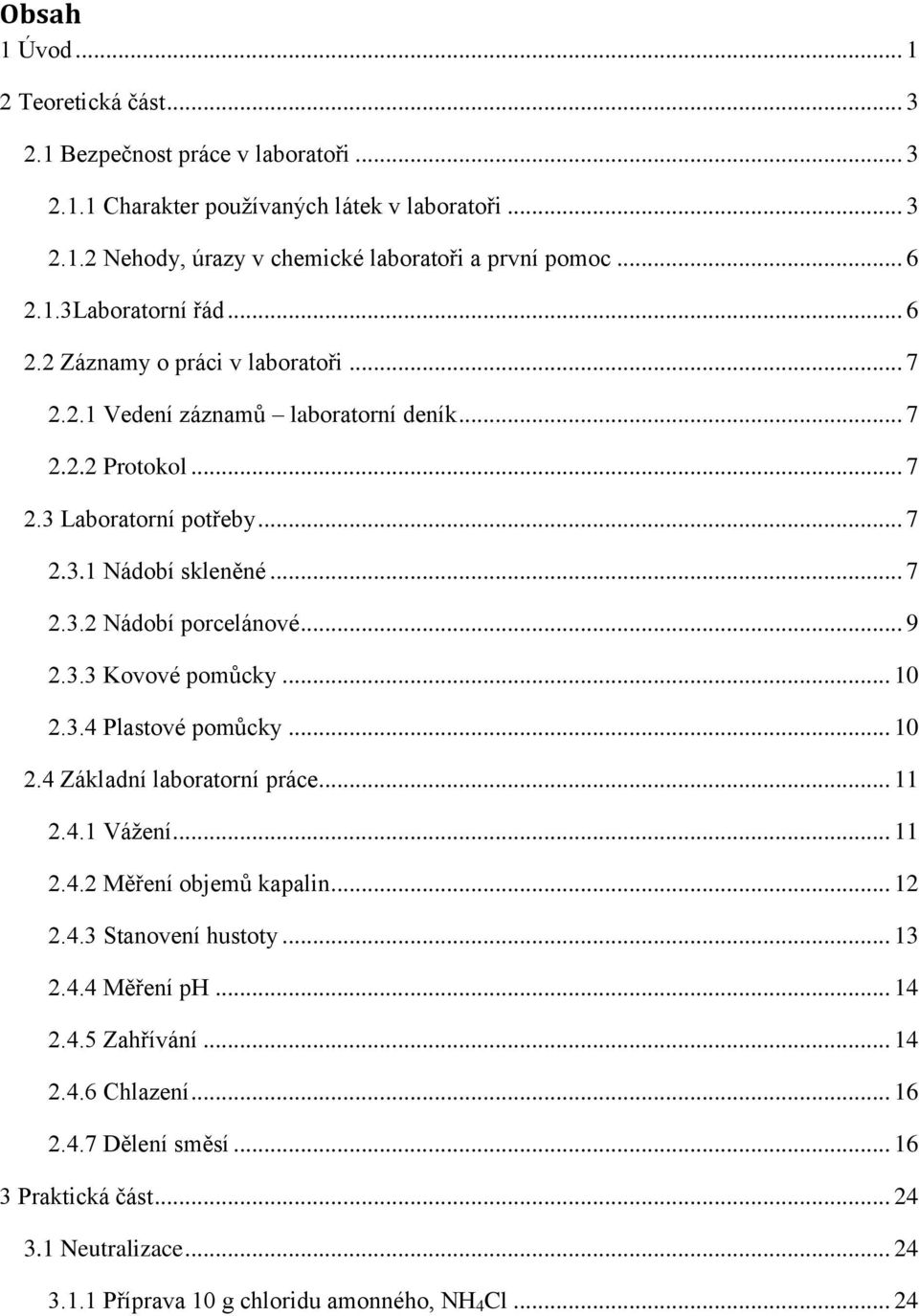 .. 9 2.3.3 Kovové pomůcky... 10 2.3.4 Plastové pomůcky... 10 2.4 Základní laboratorní práce... 11 2.4.1 Vážení... 11 2.4.2 Měření objemů kapalin... 12 2.4.3 Stanovení hustoty... 13 2.4.4 Měření ph.