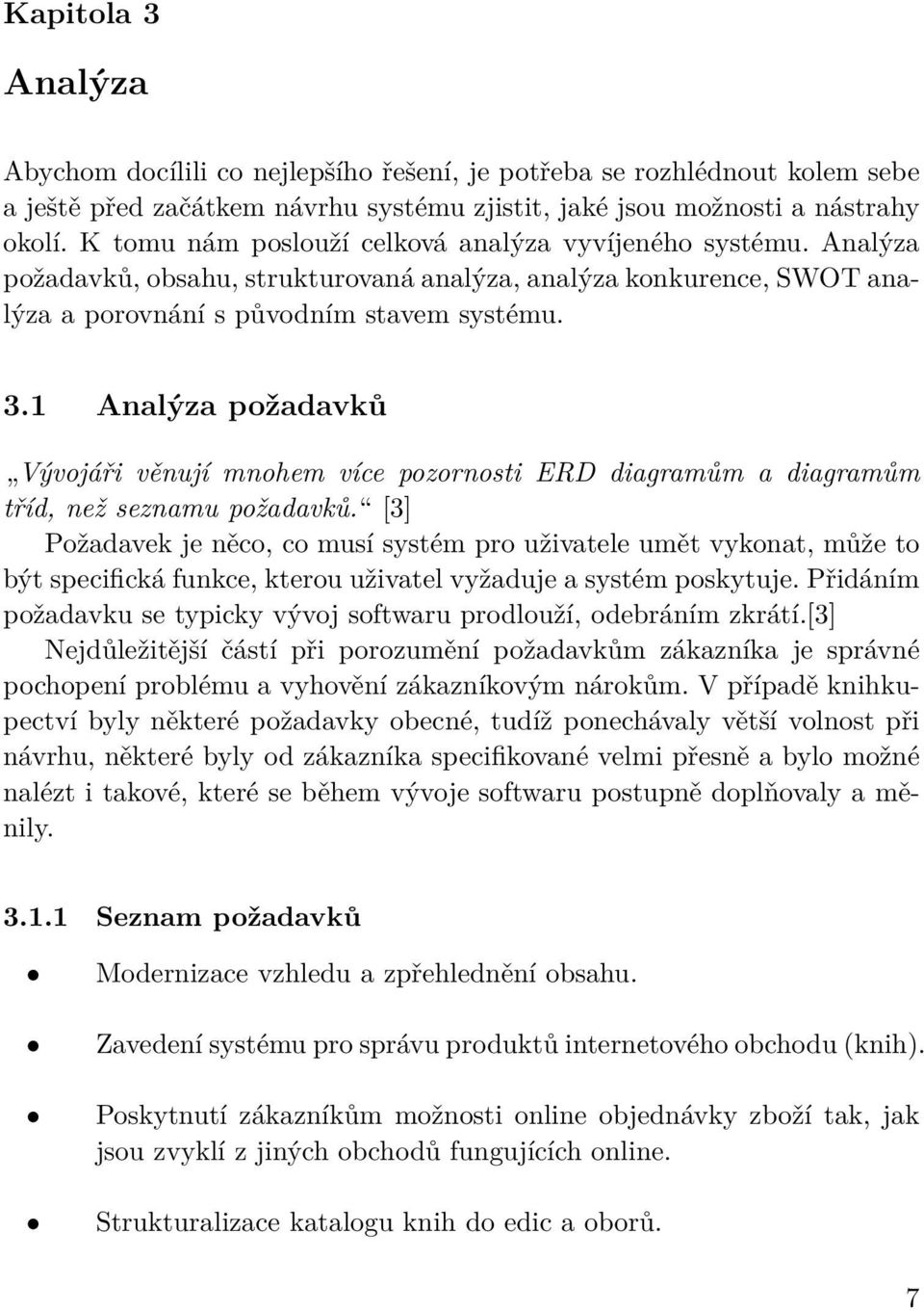 1 Analýza požadavků Vývojáři věnují mnohem více pozornosti ERD diagramům a diagramům tříd, než seznamu požadavků.