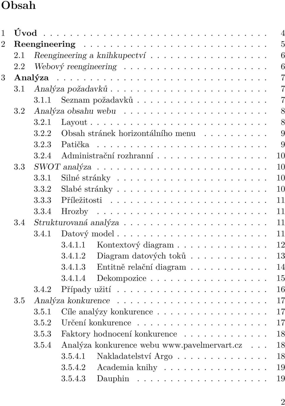 ......... 9 3.2.3 Patička.......................... 9 3.2.4 Administrační rozhranní................. 10 3.3 SWOT analýza.......................... 10 3.3.1 Silné stránky....................... 10 3.3.2 Slabé stránky.