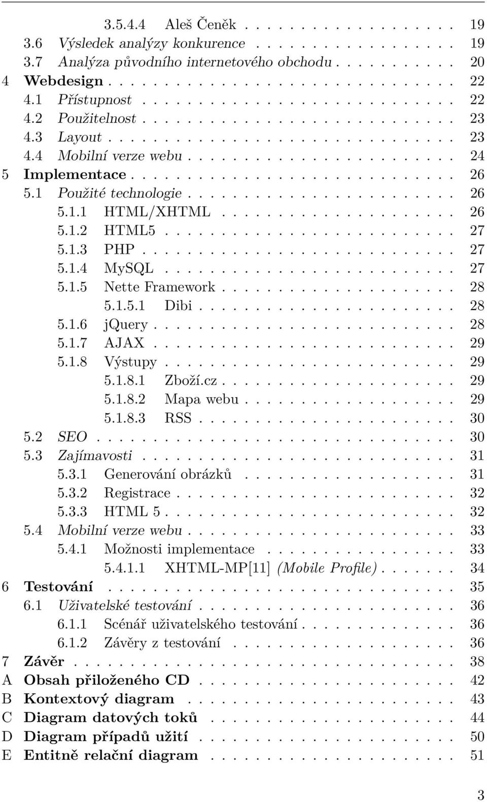 ............................ 26 5.1 Použité technologie........................ 26 5.1.1 HTML/XHTML..................... 26 5.1.2 HTML5.......................... 27 5.1.3 PHP............................ 27 5.1.4 MySQL.