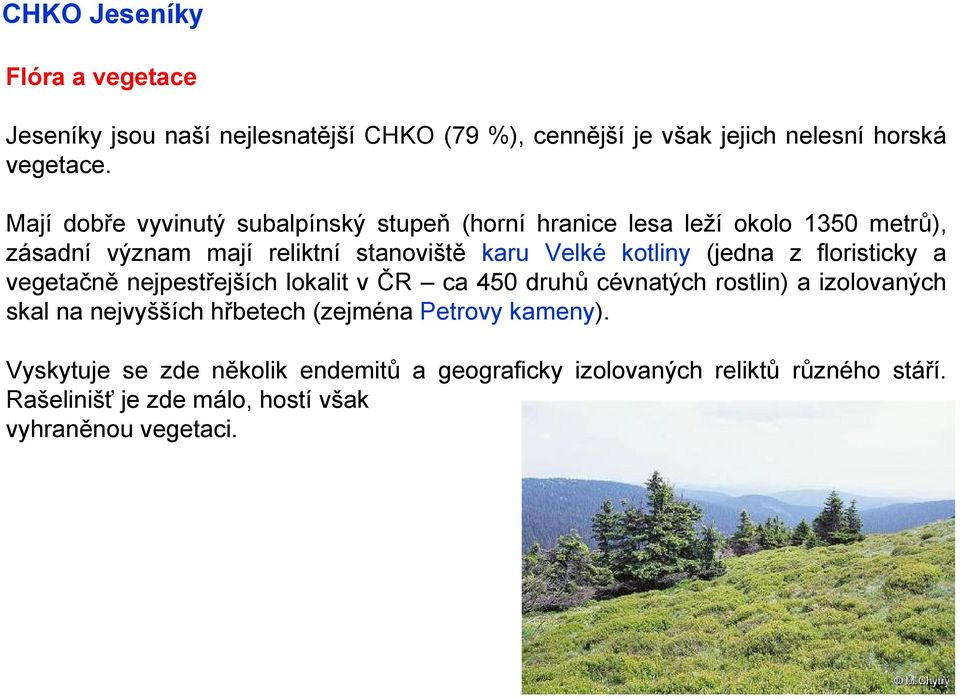 kotliny (jedna z floristicky a vegetačně nejpestřejších lokalit v ČR ca 450 druhů cévnatých rostlin) a izolovaných skal na nejvyšších