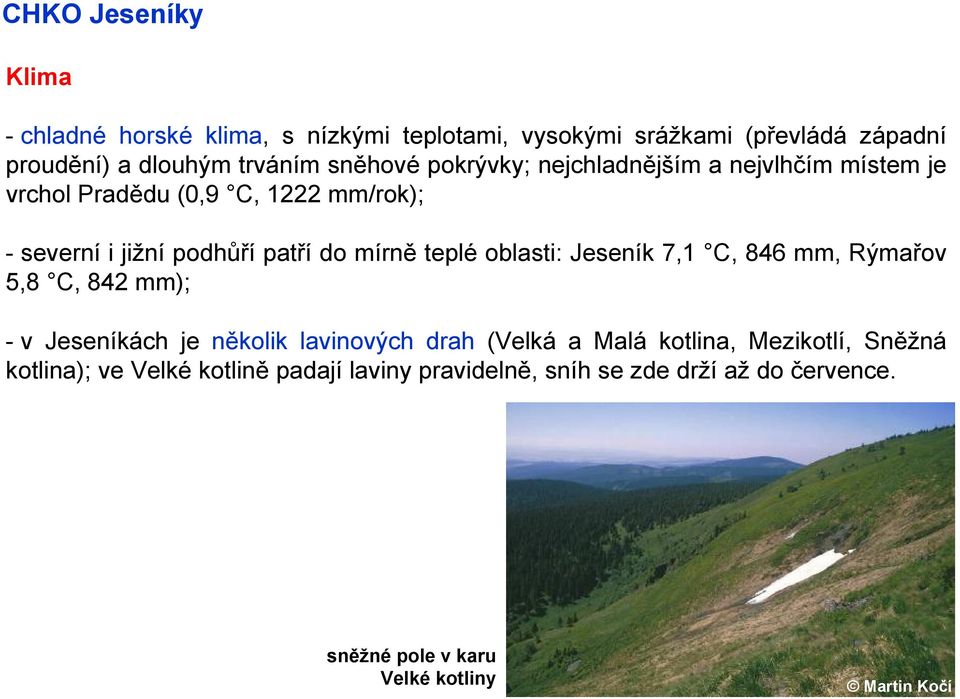 oblasti: Jeseník 7,1 C, 846 mm, Rýmařov 5,8 C, 842 mm); - v Jeseníkách je několik lavinových drah (Velká a Malá kotlina,