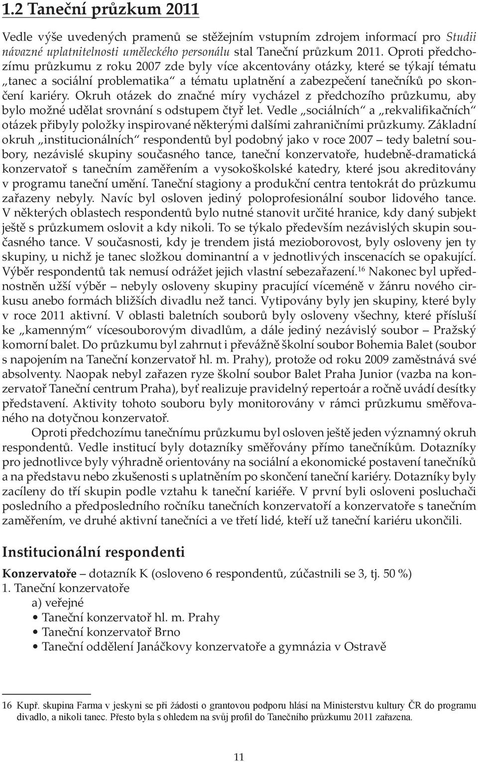 Okruh otázek do značné míry vycházel z předchozího průzkumu, aby bylo možné udělat srovnání s odstupem čtyř let.