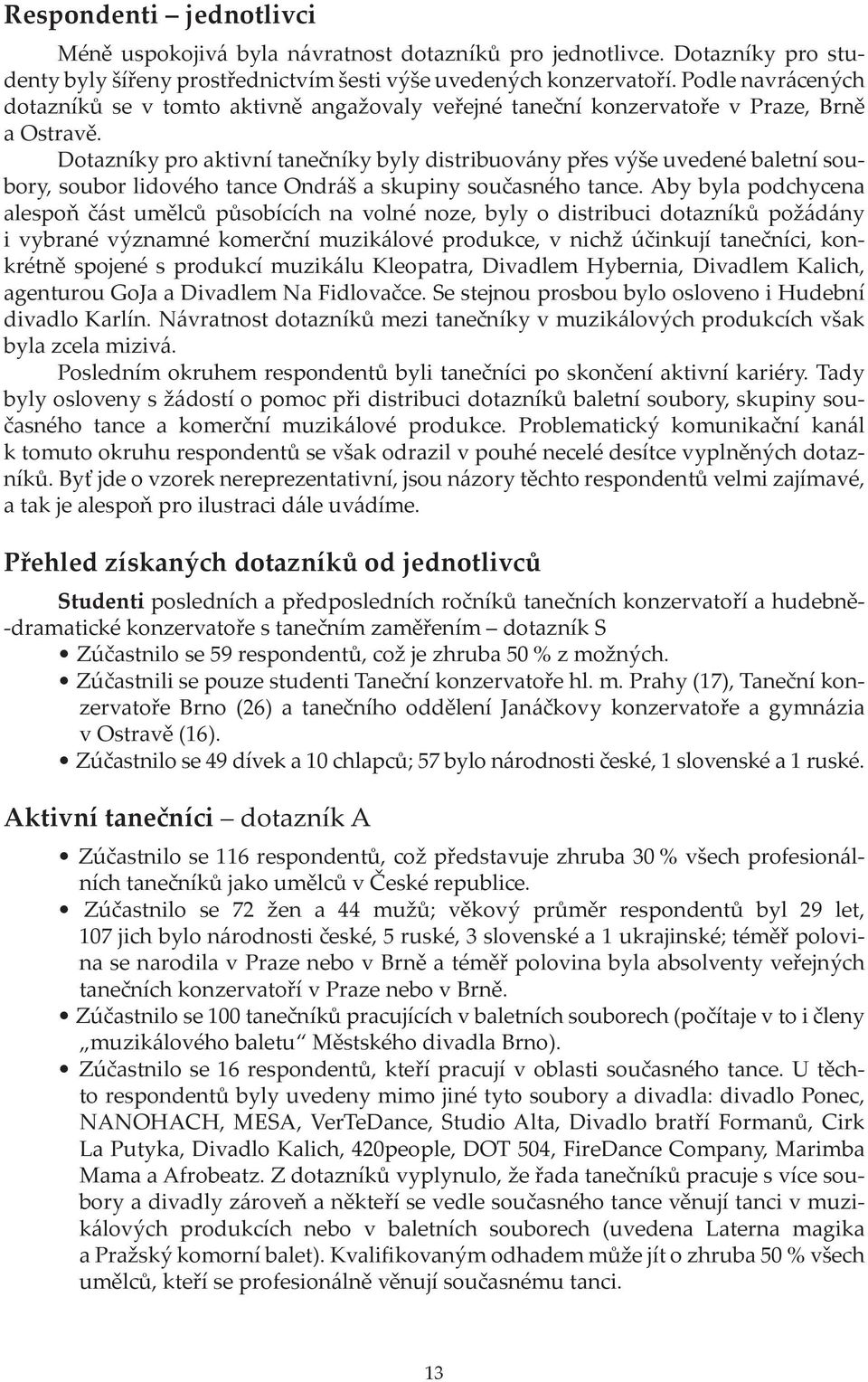 Dotazníky pro aktivní tanečníky byly distribuovány přes výše uvedené baletní soubory, soubor lidového tance Ondráš a skupiny současného tance.