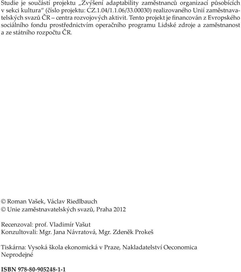 Tento projekt je financován z Evropského sociálního fondu prostřednictvím operačního programu Lidské zdroje a zaměstnanost a ze státního rozpočtu ČR.