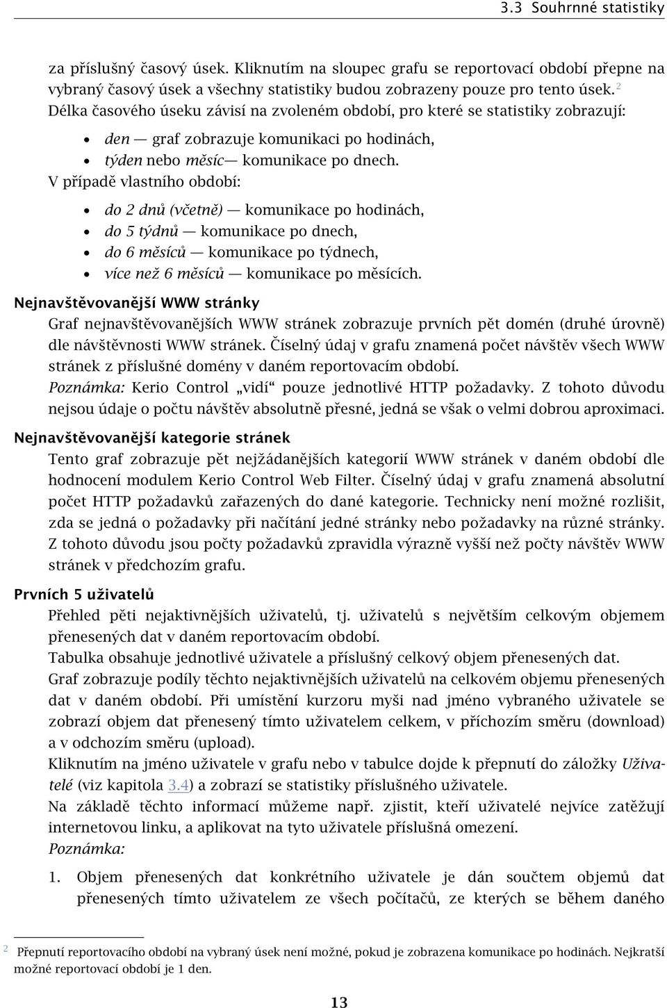 V případě vlastního období: do 2 dnů (včetně) komunikace po hodinách, do 5 týdnů komunikace po dnech, do 6 měsíců komunikace po týdnech, více než 6 měsíců komunikace po měsících.