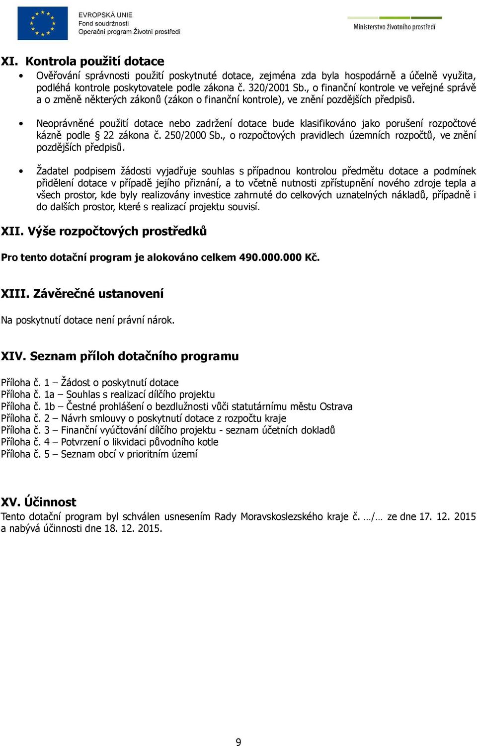 Neoprávněné použití dotace nebo zadržení dotace bude klasifikováno jako porušení rozpočtové kázně podle 22 zákona č. 250/2000 Sb.