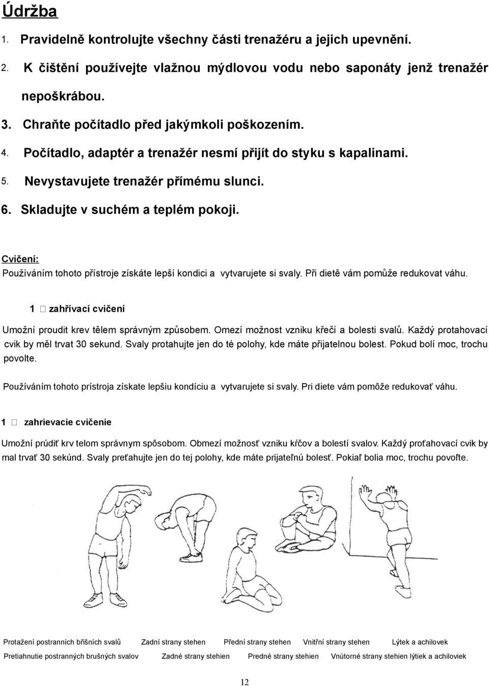 Cvičení: Používáním tohoto přístroje získáte lepší kondici a vytvarujete si svaly. Při dietě vám pomůže redukovat váhu. 1 zahřívací cvičení Umožní proudit krev tělem správným způsobem.