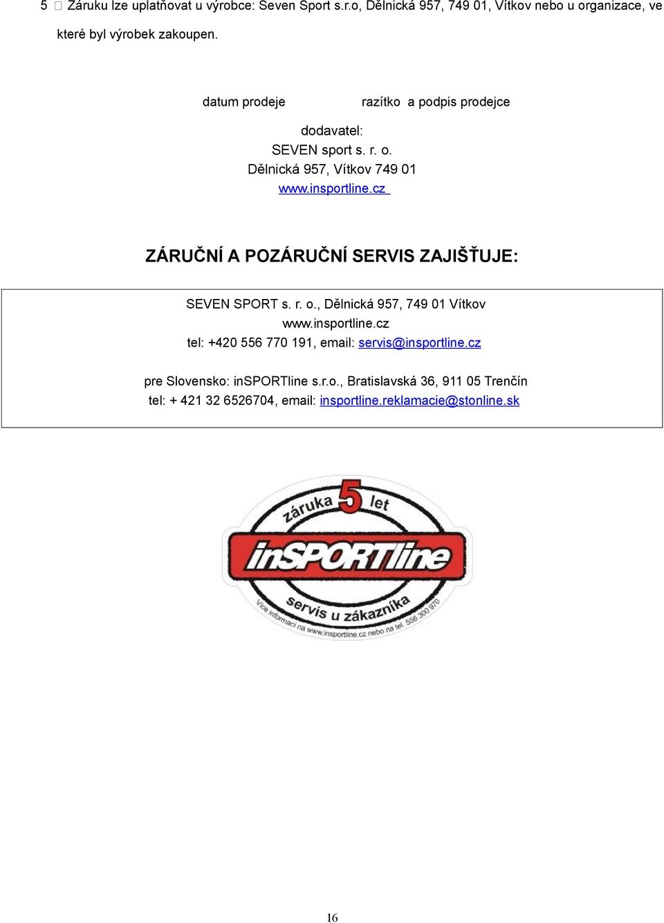 cz ZÁRUČNÍ A POZÁRUČNÍ SERVIS ZAJIŠŤUJE: SEVEN SPORT s. r. o., Dělnická 957, 749 01 Vítkov www.insportline.