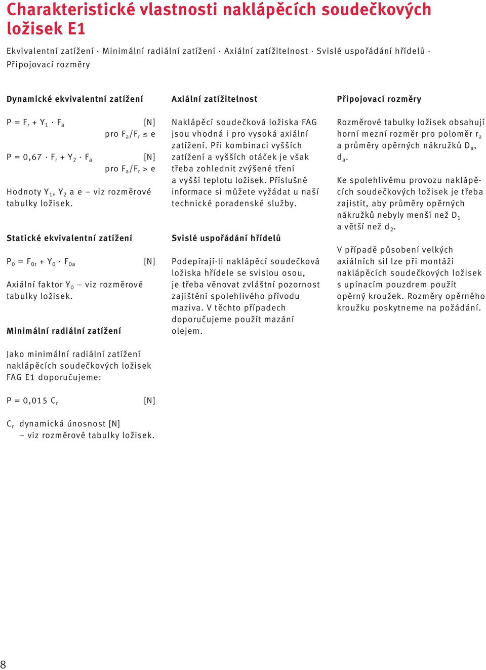 Statické ekvivalentní zatížení P 0 = F 0 + Y 0 F 0a Axiální fakto Y 0 viz ozměové tabulky ložisek.