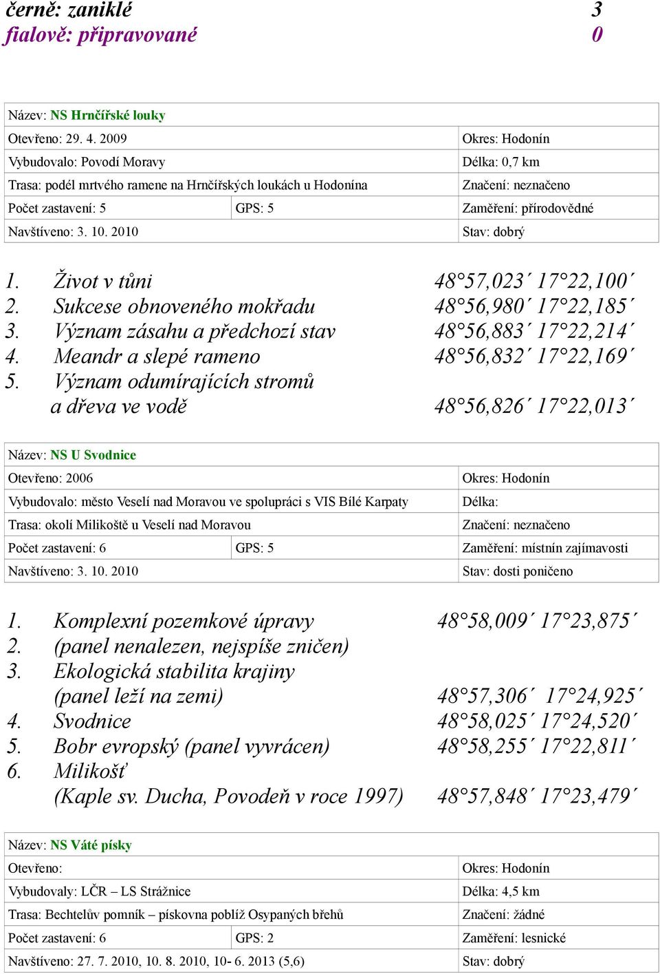 Život v tůni 48 57,023 17 22,100 2. Sukcese obnoveného mokřadu 48 56,980 17 22,185 3. Význam zásahu a předchozí stav 48 56,883 17 22,214 4. Meandr a slepé rameno 48 56,832 17 22,169 5.