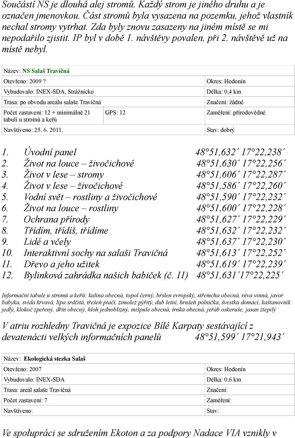 Vybudovalo: INEX-SDA, Strážnicko Trasa: po obvodu areálu salaše Travičná Počet zastavení: 12 + minimálně 21 tabulí u stromů a keřů Navštíveno: 25. 6.
