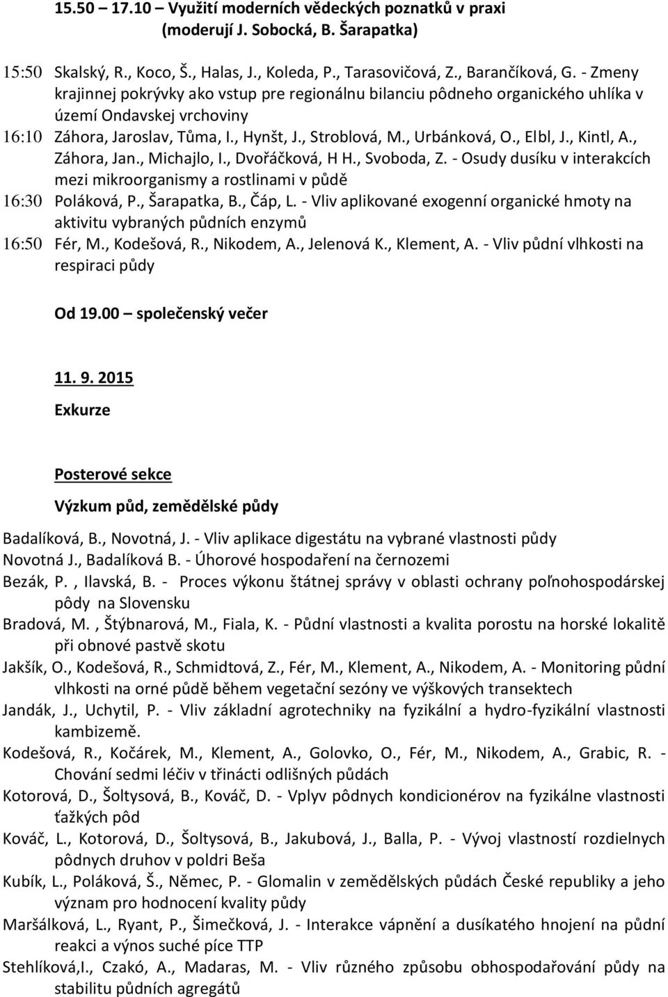 , Kintl, A., Záhora, Jan., Michajlo, I., Dvořáčková, H H., Svoboda, Z. - Osudy dusíku v interakcích mezi mikroorganismy a rostlinami v půdě 16:30 Poláková, P., Šarapatka, B., Čáp, L.