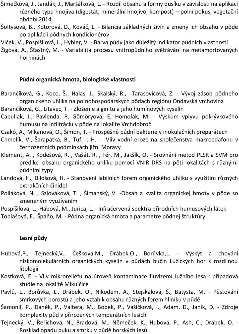 - Bilancia základných živín a zmeny ich obsahu v pôde po aplikácii pôdnych kondicionérov Vlček, V., Pospíšilová, L., Hybler, V. - Barva půdy jako důležitý indikator půdních vlastností Žigová, A.