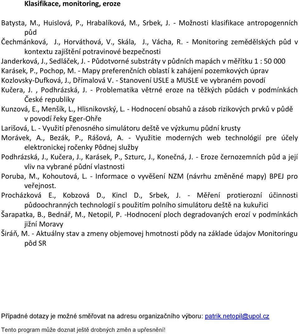 - Mapy preferenčních oblastí k zahájení pozemkových úprav Kozlovsky-Dufková, J., Dřímalová V. - Stanovení USLE a MUSLE ve vybraném povodí Kučera, J., Podhrázská, J.