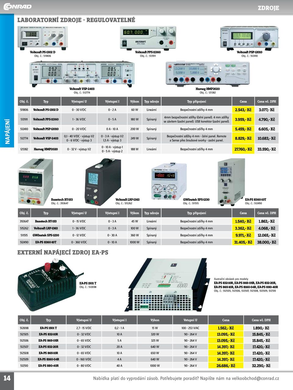 077,- Kč napájení 513911 Voltcraft PPS-11360 1-36 V/DC 0-5 A 180 W Spínaný 4mm bezpečnostní zdířky (čelní panel). 4 mm zdířky se závitem (zadní panel). USB konektor (zadní panel). 3.959,- Kč 4.