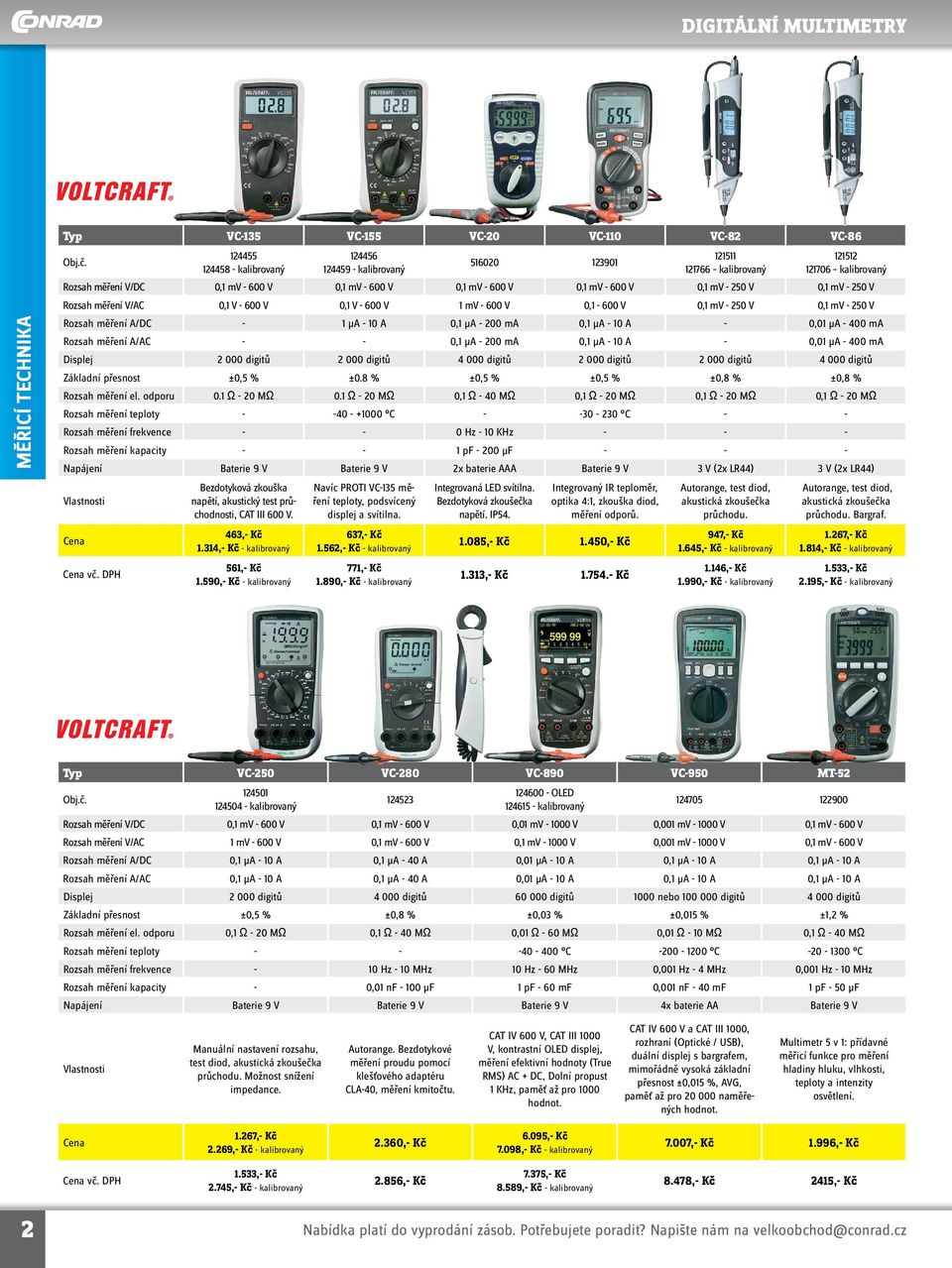 V 0,1 mv - 250 V 0,1 mv - 250 V Rozsah měření V/AC 0,1 V - 600 V 0,1 V - 600 V 1 mv - 600 V 0,1-600 V 0,1 mv - 250 V 0,1 mv - 250 V Rozsah měření A/DC - 1 µa - 10 A 0,1 μa - 200 ma 0,1 μa - 10 A -