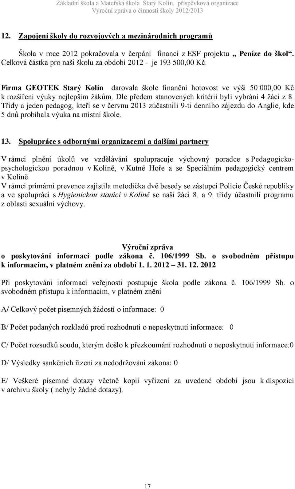 Dle předem stanovených kritérií byli vybráni 4 žáci z 8. Třídy a jeden pedagog, kteří se v červnu 2013 zúčastnili 9-ti denního zájezdu do Anglie, kde 5 dnů probíhala výuka na místní škole. 13.