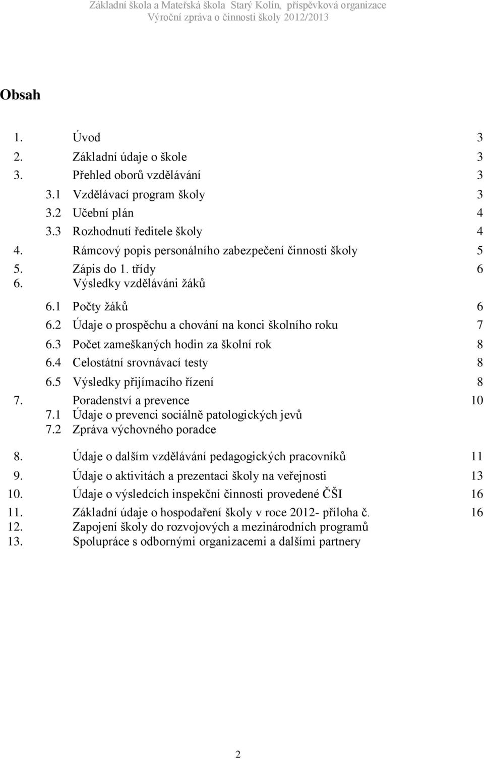 3 Počet zameškaných hodin za školní rok 8 6.4 Celostátní srovnávací testy 8 6.5 Výsledky přijímacího řízení 8 7.1 7.