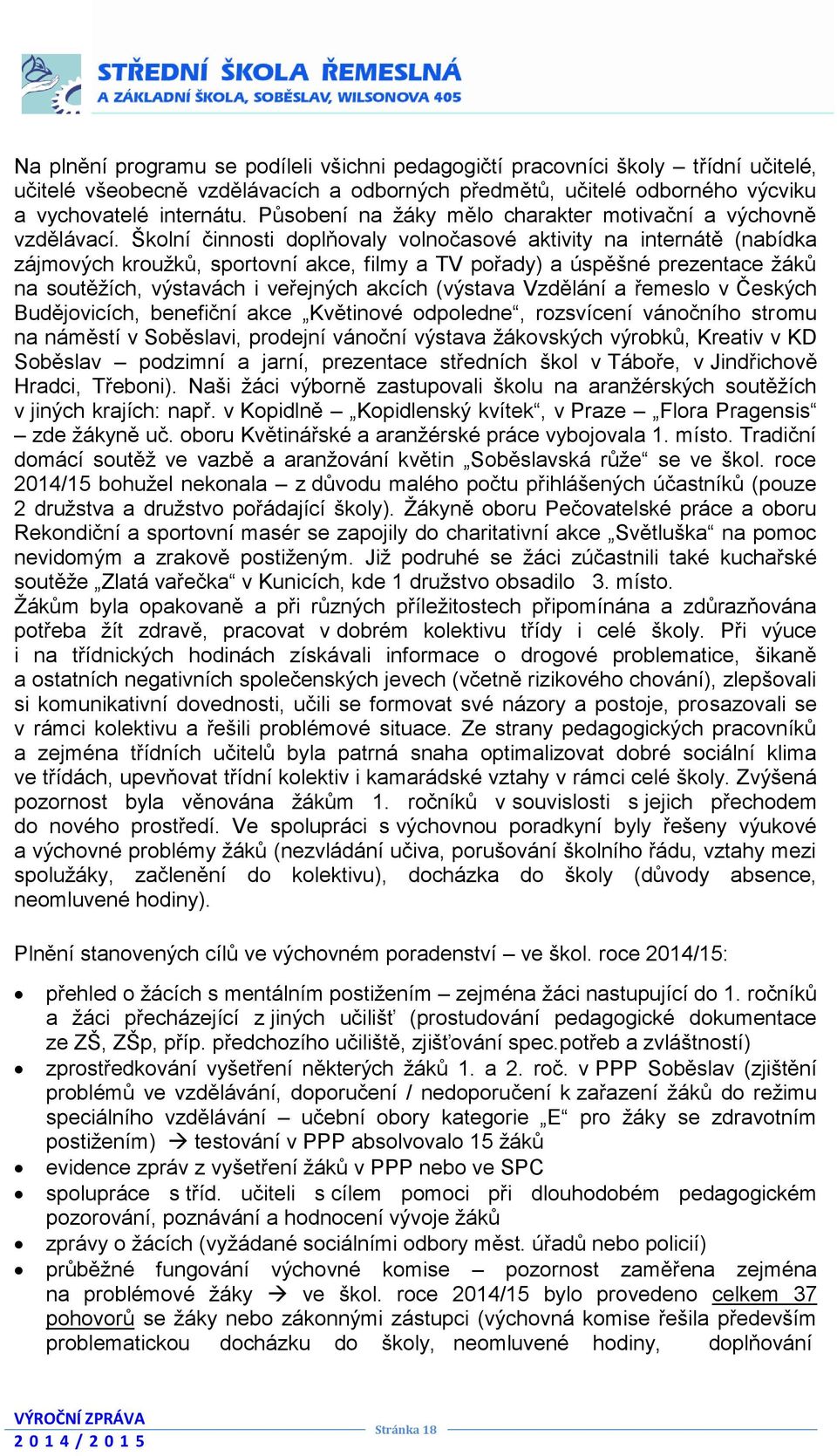 Školní činnosti doplňovaly volnočasové aktivity na internátě (nabídka zájmových kroužků, sportovní akce, filmy a TV pořady) a úspěšné prezentace žáků na soutěžích, výstavách i veřejných akcích