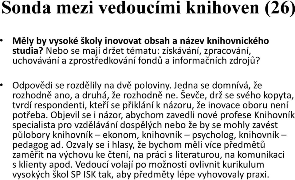 Jedna se domnívá, že rozhodně ano, a druhá, že rozhodně ne. Ševče, drž se svého kopyta, tvrdí respondenti, kteří se přiklání k názoru, že inovace oboru není potřeba.