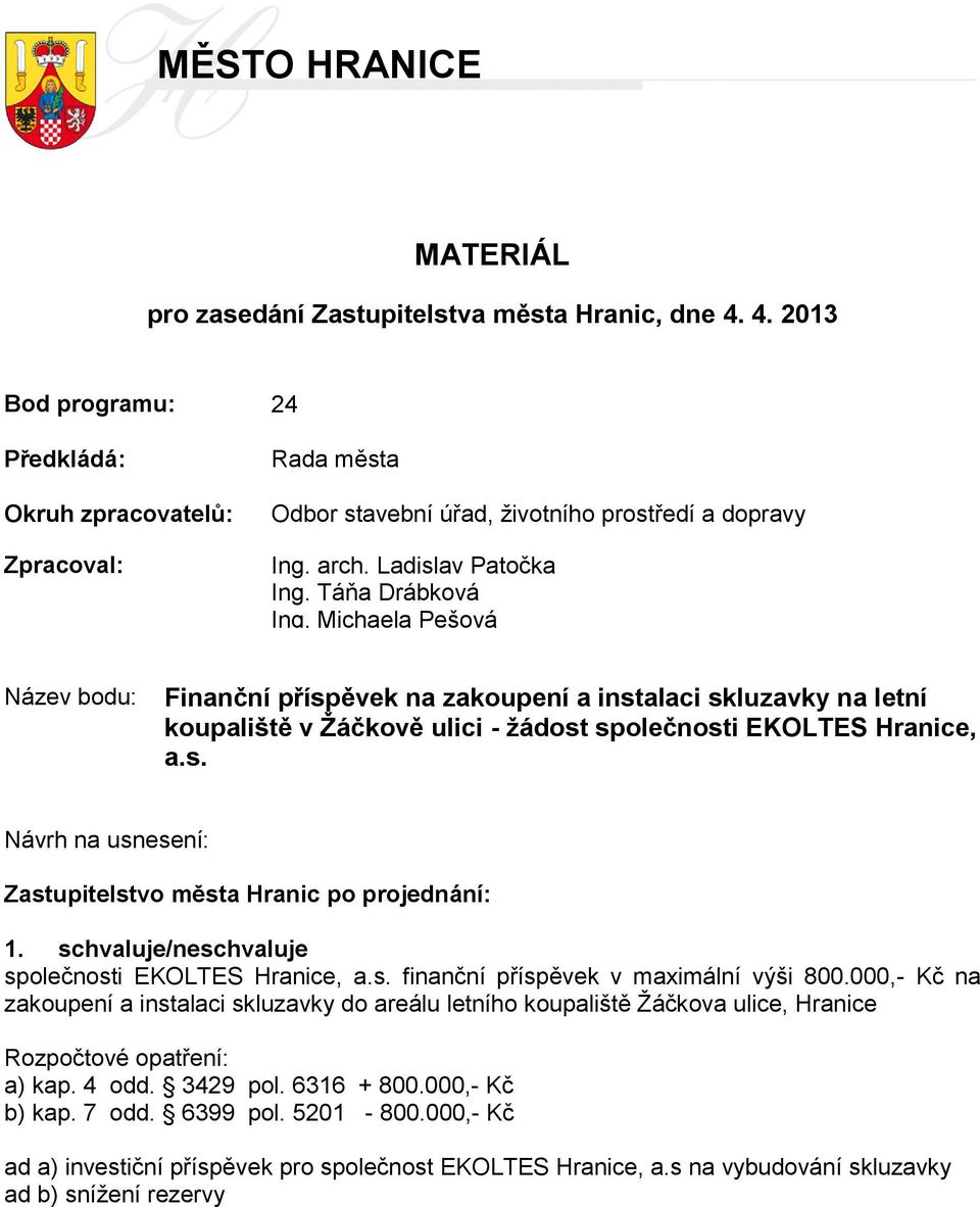 Michaela Pešová Název bodu: Finanční příspěvek na zakoupení a instalaci skluzavky na letní koupaliště v Žáčkově ulici - žádost společnosti EKOLTES Hranice, a.s. Návrh na usnesení: Zastupitelstvo města Hranic po projednání: 1.