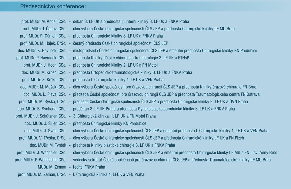 čestný předseda České chirurgické společnosti ČLS JEP doc. MUDr. K. Havlíček, CSc. místopředseda České chirurgické společnosti ČLS JEP a emeritní přednosta Chirurgické kliniky KN Pardubice prof. MUDr. P. Havránek, CSc.