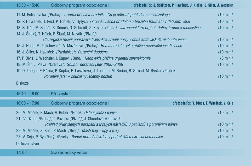 Schmidt, Z. Krška /Praha/: Iatrogenní léze orgánů dutiny hrudní a mediastina /10 min./ 14. J. Široký, T. Hájek, F. Šlauf, M.