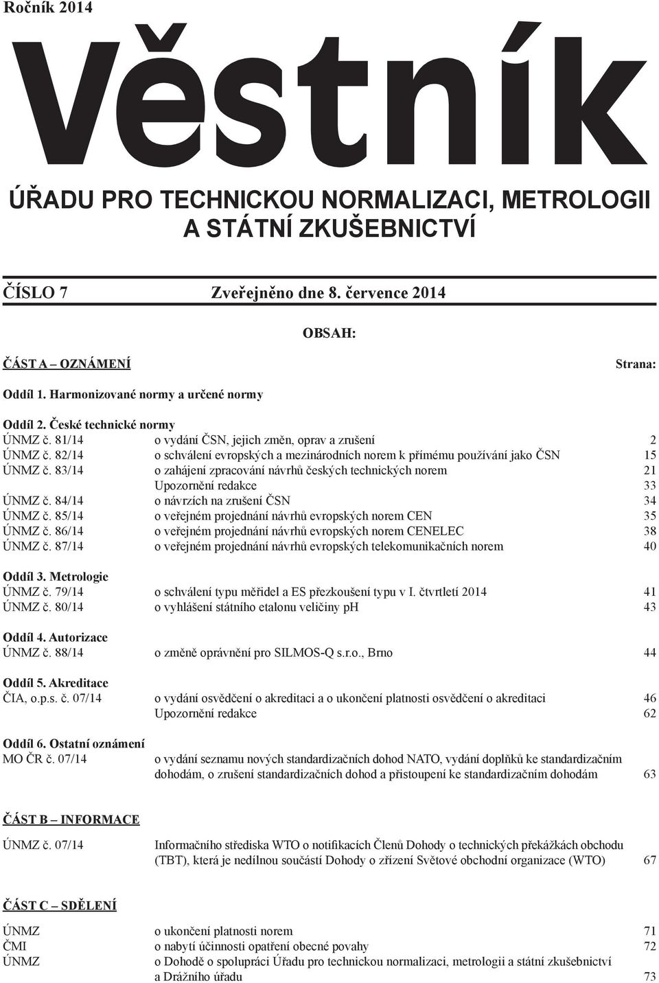 83/14 o zahájení zpracování návrhů českých technických norem 21 Upozornění redakce 33 ÚNMZ č. 84/14 o návrzích na zrušení ČSN 34 ÚNMZ č.