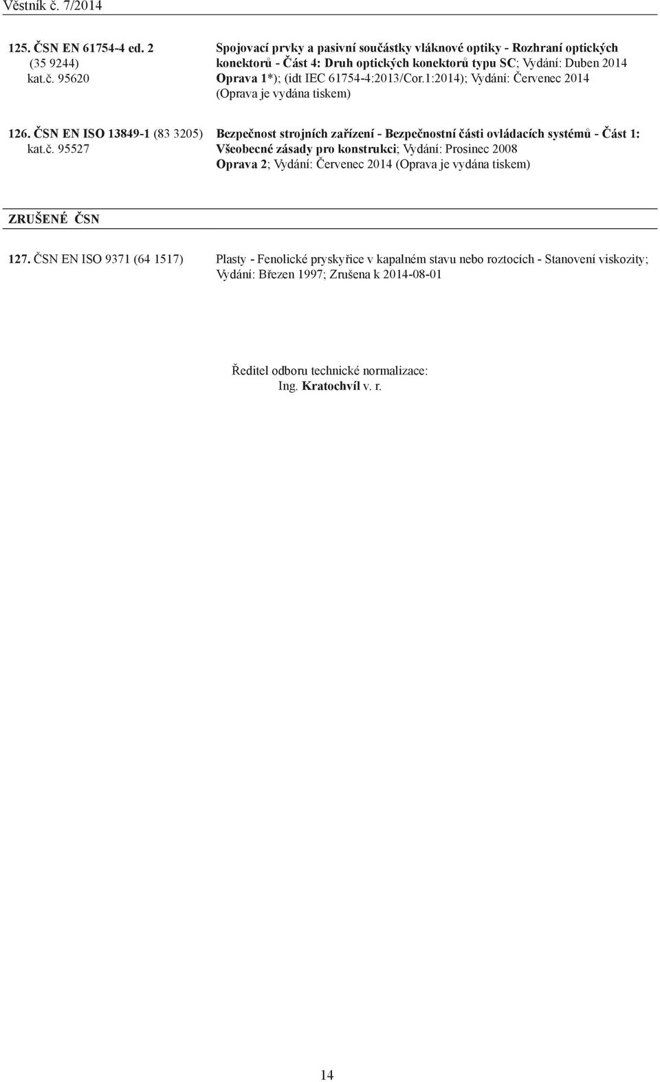 1:2014); Vydání: Červenec 2014 (Oprava je vydána tiskem) 126. ČSN EN ISO 13849-1 (83 3205) kat.č.