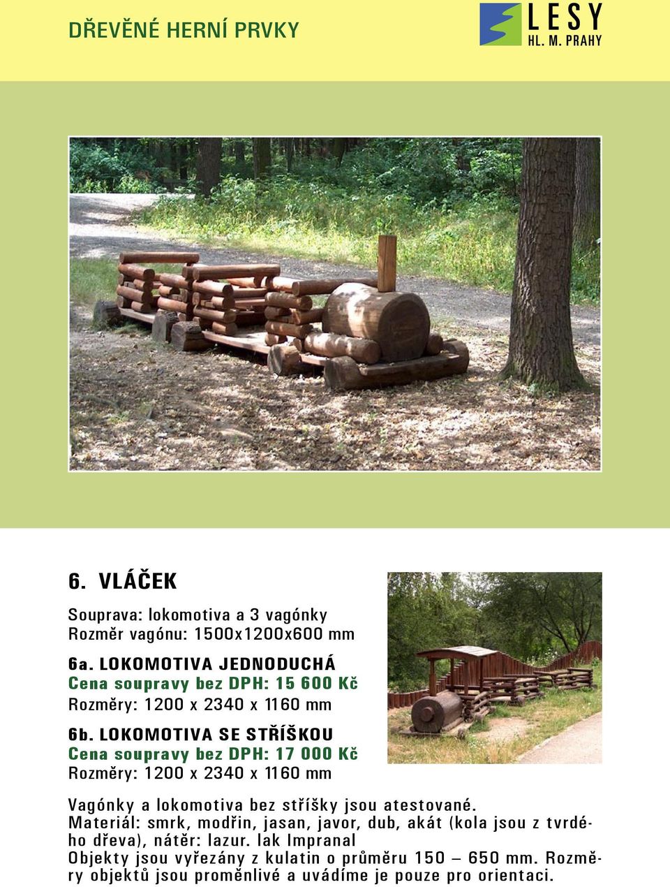 LOKOMOTIVA SE STŘÍŠKOU Cena soupravy bez DPH: 17 000 Kč Rozměry: 1200 x 2340 x 1160 mm Vagónky a lokomotiva bez stříšky jsou