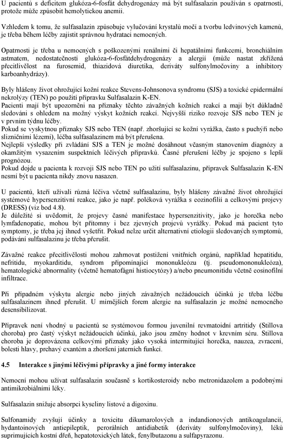 Opatrnosti je třeba u nemocných s poškozenými renálními či hepatálními funkcemi, bronchiálním astmatem, nedostatečností glukóza-6-fosfátdehydrogenázy a alergií (může nastat zkřížená přecitlivělost na