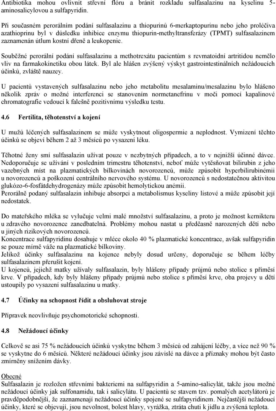 zaznamenán útlum kostní dřeně a leukopenie. Souběžné perorální podání sulfasalazinu a methotrexátu pacientům s revmatoidní artritidou nemělo vliv na farmakokinetiku obou látek.