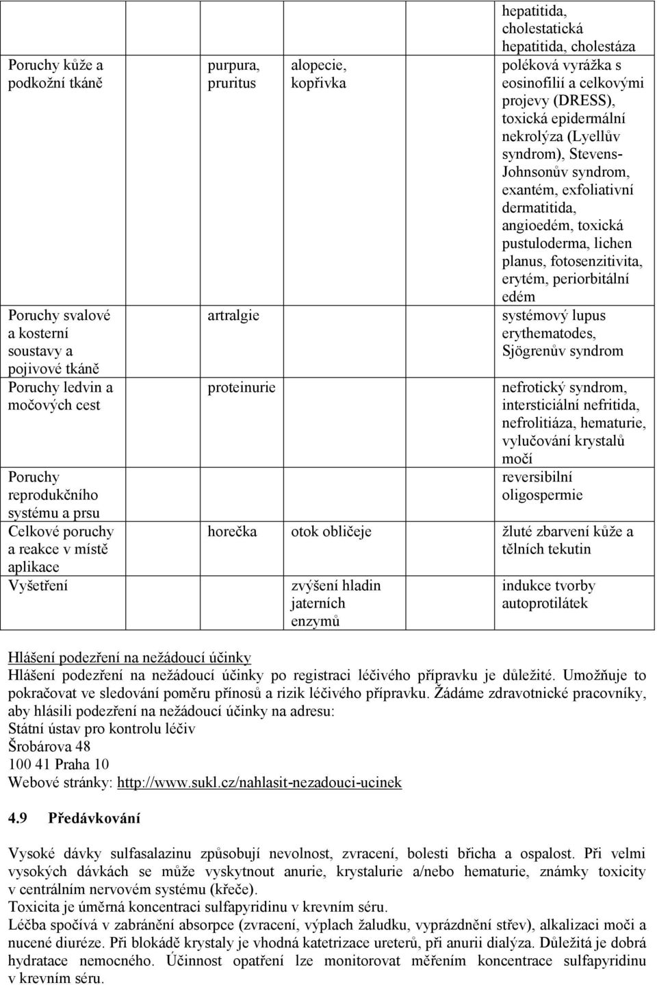 nekrolýza (Lyellův syndrom), Stevens- Johnsonův syndrom, exantém, exfoliativní dermatitida, angioedém, toxická pustuloderma, lichen planus, fotosenzitivita, erytém, periorbitální edém systémový lupus