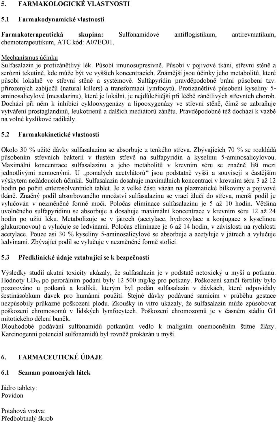 Známější jsou účinky jeho metabolitů, které působí lokálně ve střevní stěně a systémově. Sulfapyridin pravděpodobně brání působení tzv. přirozených zabíječů (natural killers) a transformaci lymfocytů.