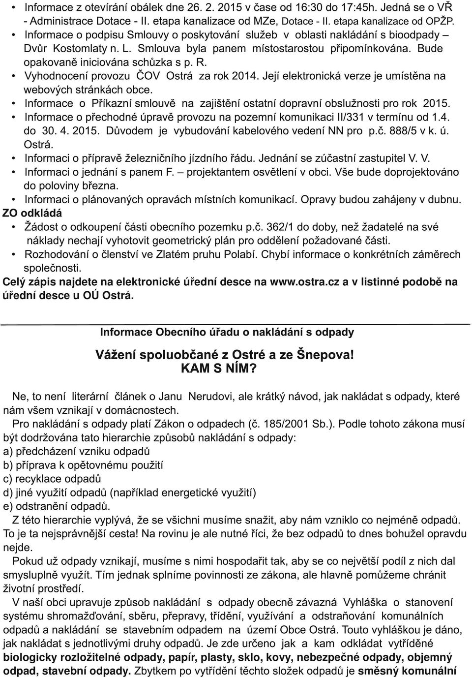 Vyhodnocení provozu ČOV Ostrá za rok 201 4. Její elektronická verze je umístěna na webových stránkách obce. Informace o Příkazní smlouvě na zajištění ostatní dopravní obslužnosti pro rok 201 5.