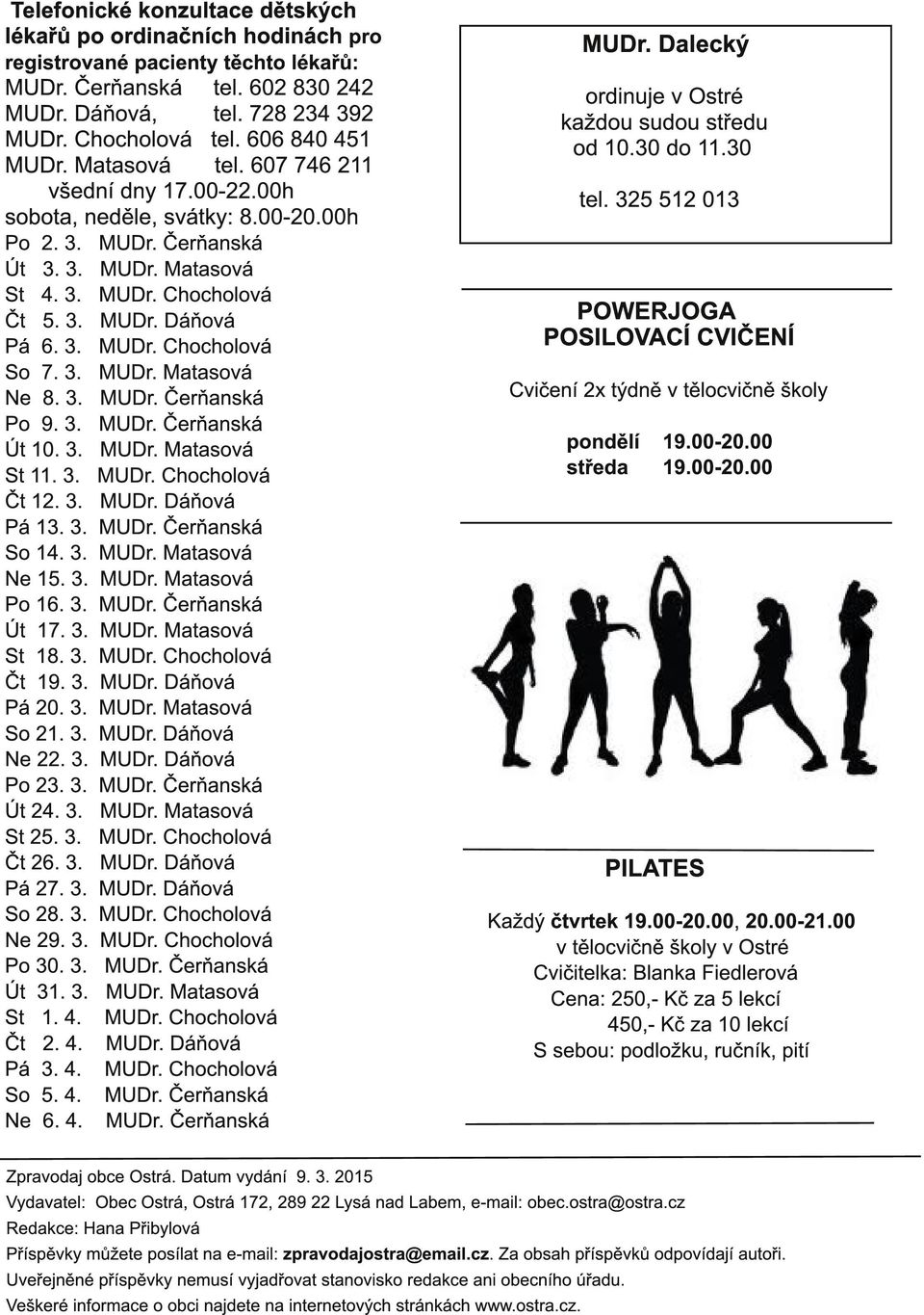 3. MUDr. Chocholová So 7. 3. MUDr. Matasová Ne 8. 3. MUDr. Čerňanská Po 9. 3. MUDr. Čerňanská Út 1 0. 3. MUDr. Matasová St 11. 3. MUDr. Chocholová Čt 1 2. 3. MUDr. Dáňová Pá 1 3. 3. MUDr. Čerňanská So 1 4.