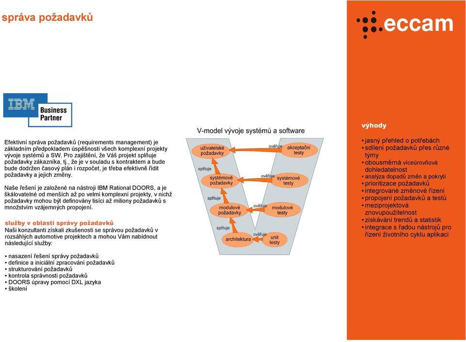 Naše řešení je založené na nástroji IBM Rational DOORS, a je škálovatelné od menších až po velmi komplexní projekty, v nichž požadavky mohou být definovány tisíci až miliony požadavků s množstvím