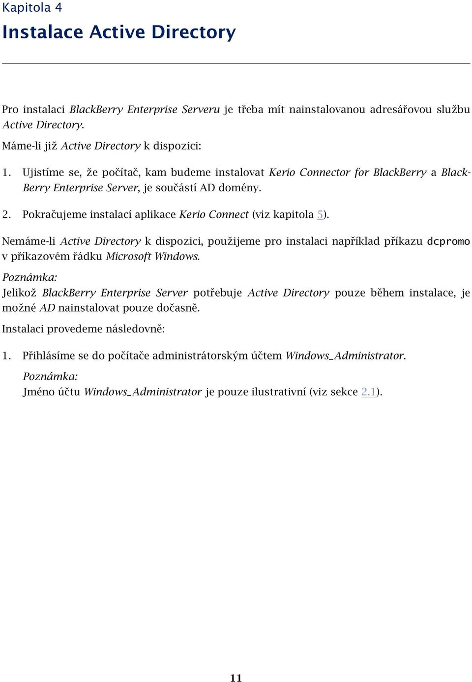 Nemáme-li Active Directory k dispozici, použijeme pro instalaci například příkazu dcpromo v příkazovém řádku Microsoft Windows.