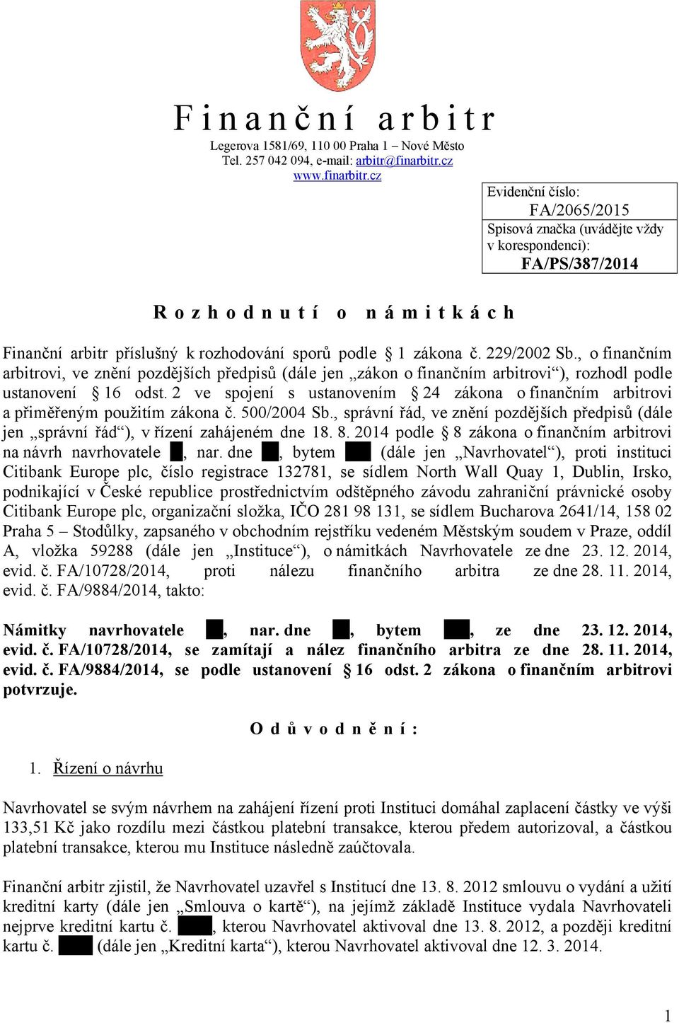 229/2002 Sb., o finančním arbitrovi, ve znění pozdějších předpisů (dále jen zákon o finančním arbitrovi ), rozhodl podle ustanovení 16 odst.