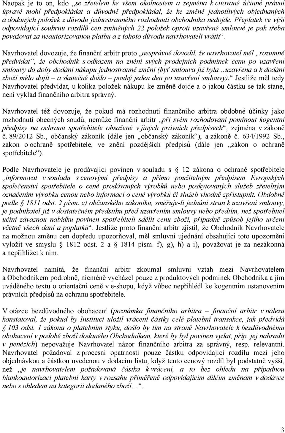 Přeplatek ve výši odpovídající souhrnu rozdílů cen zmíněných 22 položek oproti uzavřené smlouvě je pak třeba považovat za neautorizovanou platbu a z tohoto důvodu navrhovateli vrátit.