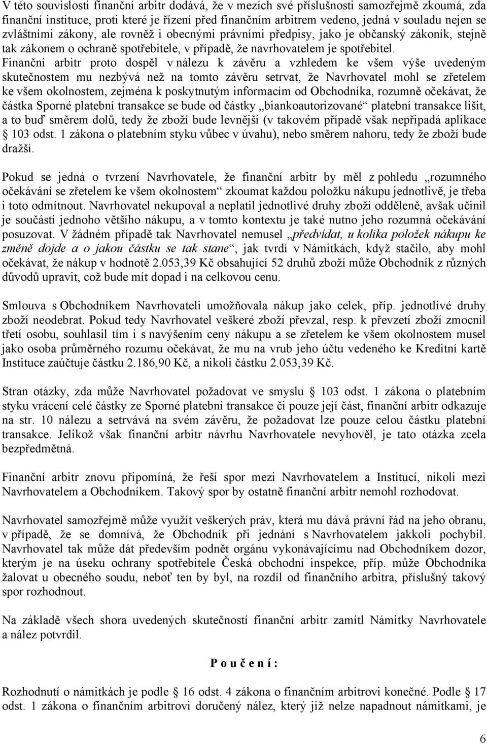 Finanční arbitr proto dospěl v nálezu k závěru a vzhledem ke všem výše uvedeným skutečnostem mu nezbývá než na tomto závěru setrvat, že Navrhovatel mohl se zřetelem ke všem okolnostem, zejména k