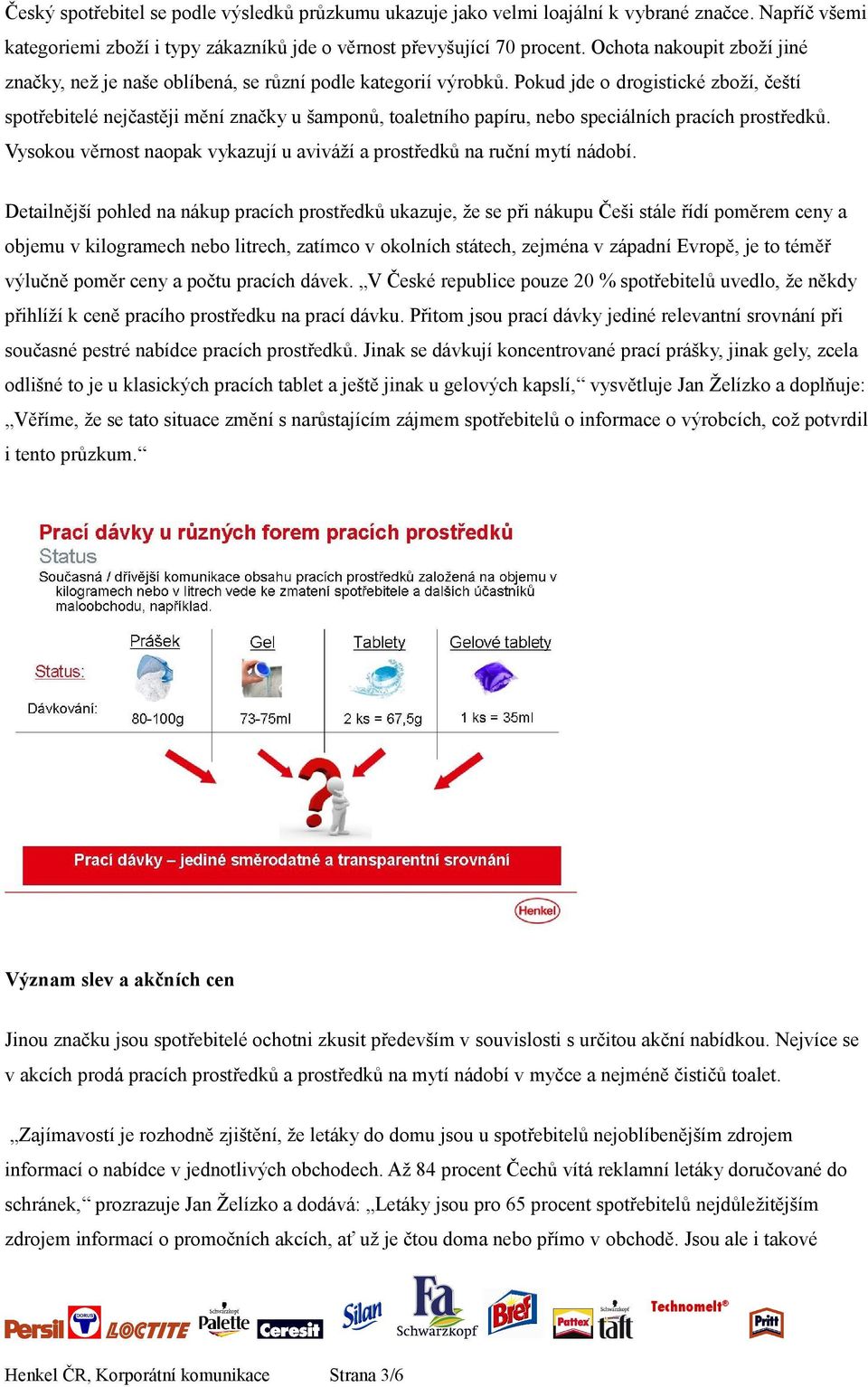 Pokud jde o drogistické zboží, čeští spotřebitelé nejčastěji mění značky u šamponů, toaletního papíru, nebo speciálních pracích prostředků.